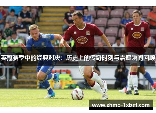 英冠赛季中的经典对决:历史上的传奇时刻与震撼瞬间回顾 英冠赛季中的经典对决:历史上的传奇时刻与震撼瞬间回顾
