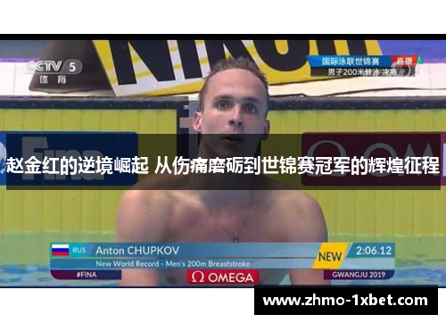 赵金红的逆境崛起 从伤痛磨砺到世锦赛冠军的辉煌征程 赵金红的逆境崛起 从伤痛磨砺到世锦赛冠军的辉煌征程