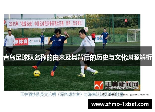 青岛足球队名称的由来及其背后的历史与文化渊源解析